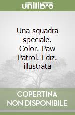 Una squadra speciale. Color. Paw Patrol. Ediz. illustrata libro