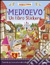 Il Medioevo. Un libro stickers. Ediz. illustrata libro