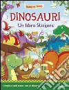 I dinosauri. Un libro stickers. Ediz. illustrata libro