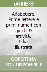 Alfabetiere. Prime lettere e primi numeri con giochi & attività. Ediz. illustrata libro