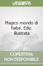 Magico mondo di fiabe. Ediz. illustrata libro