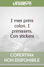 I miei primi colori. I primissimi. Con stickers libro