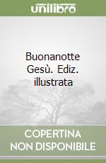 Buonanotte Gesù. Ediz. illustrata libro