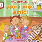 Una giornata... con i miei amici. Ediz. illustrata libro