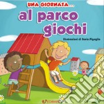 Una giornata... al parco giochi. Ediz. illustrata libro