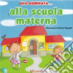 Una giornata... alla scuola materna. Ediz. illustrata libro