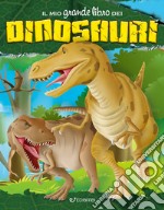 Il mio grande libro dei dinosauri libro