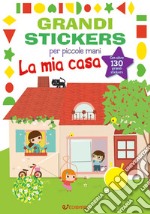 La mia casa. Grandi stickers per piccole mani. Con adesivi. Ediz. illustrata libro