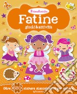 Fatine. Giochi & attività. Prime amiche. Con adesivi. Ediz. illustrata libro