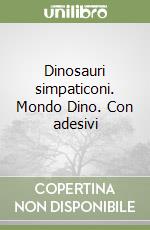 Dinosauri simpaticoni. Mondo Dino. Con adesivi libro