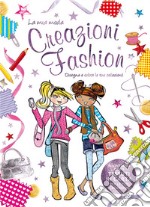 Creazioni fashion. La mia moda. Ediz. illustrata libro