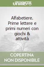 Alfabetiere. Prime lettere e primi numeri con giochi & attività libro