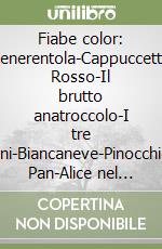 Fiabe color: Cenerentola-Cappuccetto Rosso-Il brutto anatroccolo-I tre porcellini-Biancaneve-Pinocchio-Peter Pan-Alice nel paese delle meraviglie libro