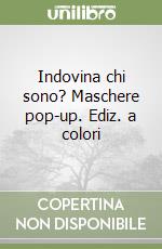 Indovina chi sono? Maschere pop-up. Ediz. a colori libro