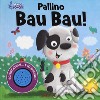 Pallino Bau Bau! Amici sonori. Ediz. a colori libro