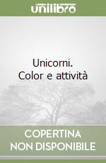 Unicorni. Color e attività libro