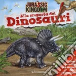 Alla scoperta dei dinosauri. Jurassic Kingdom. Ediz. a colori libro