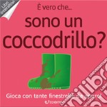 È vero che... sono un coccodrillo? Ediz. a colori libro