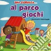 Una giornata... al parco giochi. Ediz. a colori libro