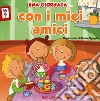 Una giornata... con i miei amici. Ediz. a colori libro