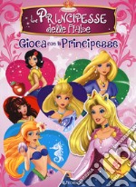 Le principesse delle fiabe. Gioca con le principesse. Con adesivi. Ediz. a colori libro