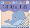 Animali del mare. Il mio bagnetto. Ediz. a colori libro