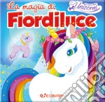 La magia di Fiordiluce. Nel regno degli unicorni libro