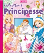 Dolcissime principesse. Ediz. a colori libro