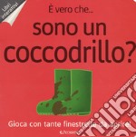 È vero che... sono un coccodrillo? Ediz. a colori libro