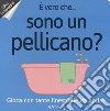 È vero che... sono un pellicano? Ediz. a colori libro