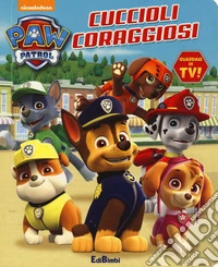 Cuccioli coraggiosi. Paw Patrol. Ediz. a colori libro
