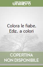 Colora le fiabe. Ediz. a colori
