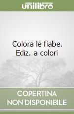 Colora le fiabe. Ediz. a colori libro