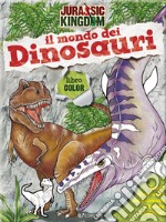 Il mondo dei dinosauri. Color. Jurassic Kingdom. Ediz. a colori libro