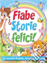 Fiabe & storie felici. 12 racconti di gioia, serenità e allegria libro