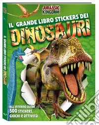 Il grande libro stickers dei dinosauri. Jurassic Kingdom. Ediz. a colori