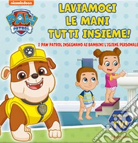 Laviamoci le mani tutti insieme! Paw Patrol. Ediz. a colori libro