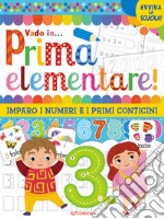 Vado in... prima elementare! Imparo i numeri e i primi conticini. Ediz. a colori libro