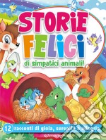 Storie felici di simpatici animali! 12 racconti di gioia, serenità e allegria. Ediz. a colori libro