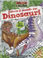 Colora il mondo dei dinosauri. Jurassic Kingdom. Ediz. a colori libro