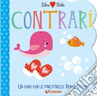 Contrari. Libri bebé. Ediz. a colori