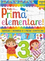 Vado in... prima elementare! Imparo i numeri e i primi conticini. Ediz. a colori libro