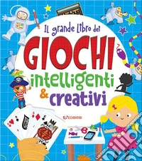 Il grande libro dei giochi intelligenti & creativi