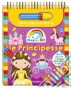 Le principesse. Magicolor. Ediz. a spirale. Con il magico pennarello ad acqua libro