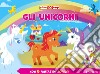 Gli unicorni. Ediz. a colori libro di Gaggia Matteo