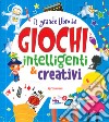 Il grande libro dei giochi intelligenti e creativi. Ediz. a colori libro