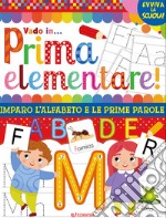 Vado in... prima elementare! Imparo l'alfabeto e le prime parole. Ediz. illustrata libro