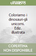 Coloriamo i dinosauri-gli unicorni. Ediz. illustrata