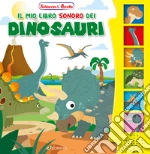 Il mio libro sonoro dei dinosauri. Ediz. illustrata libro