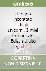 Il regno incantato degli unicorni. I miei libri puzzle. Ediz. ad alta leggibilità libro